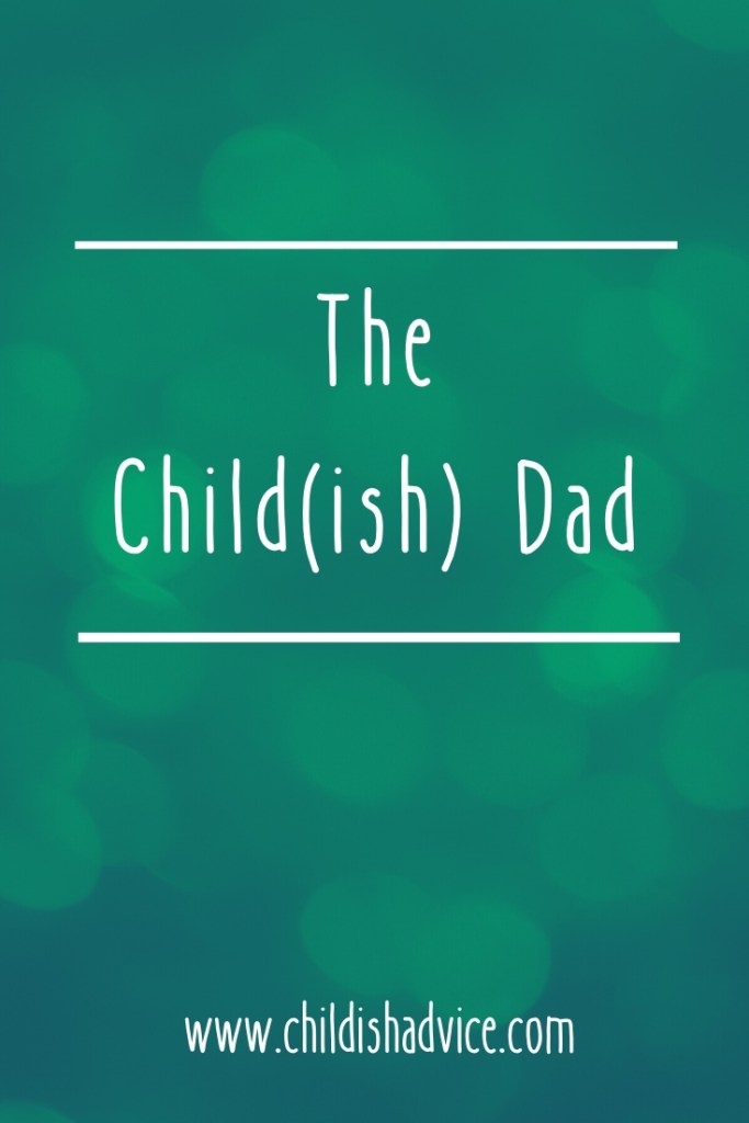The Child(ish) Dad Series